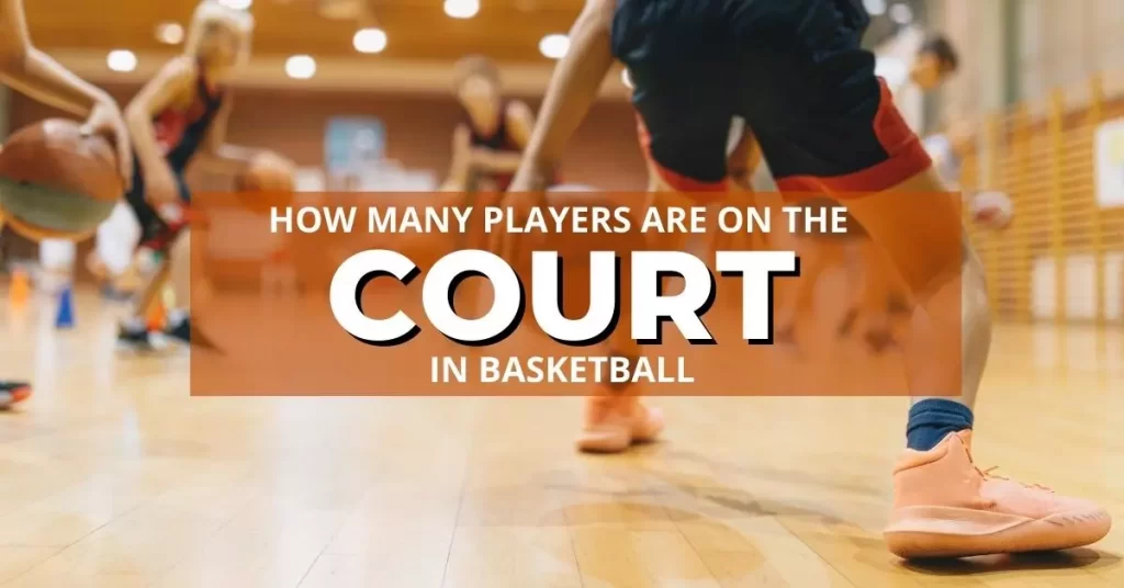 How Many Players Are on the Court in Basketball