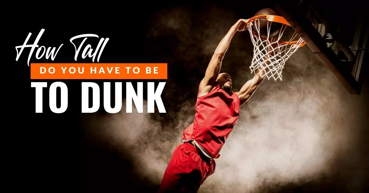 How Tall Do You Have to Be to Dunk